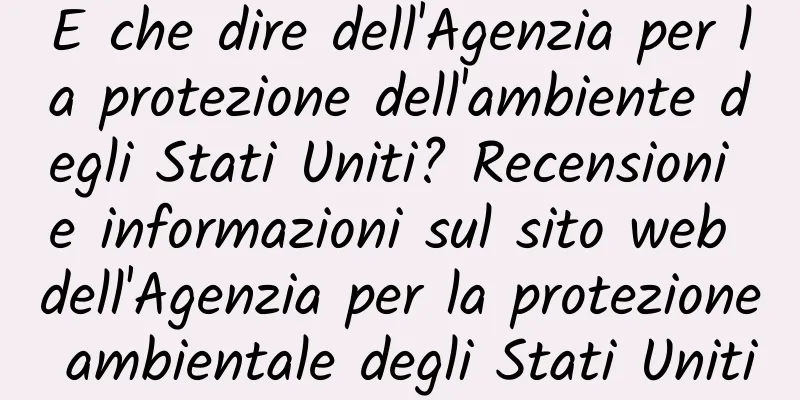E che dire dell'Agenzia per la protezione dell'ambiente degli Stati Uniti? Recensioni e informazioni sul sito web dell'Agenzia per la protezione ambientale degli Stati Uniti
