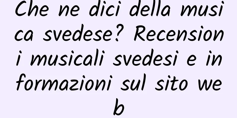Che ne dici della musica svedese? Recensioni musicali svedesi e informazioni sul sito web