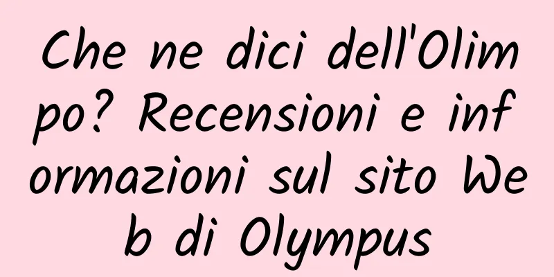 Che ne dici dell'Olimpo? Recensioni e informazioni sul sito Web di Olympus