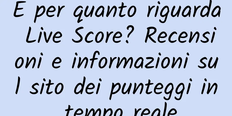 E per quanto riguarda Live Score? Recensioni e informazioni sul sito dei punteggi in tempo reale