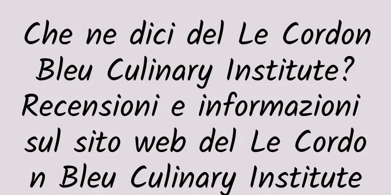 Che ne dici del Le Cordon Bleu Culinary Institute? Recensioni e informazioni sul sito web del Le Cordon Bleu Culinary Institute