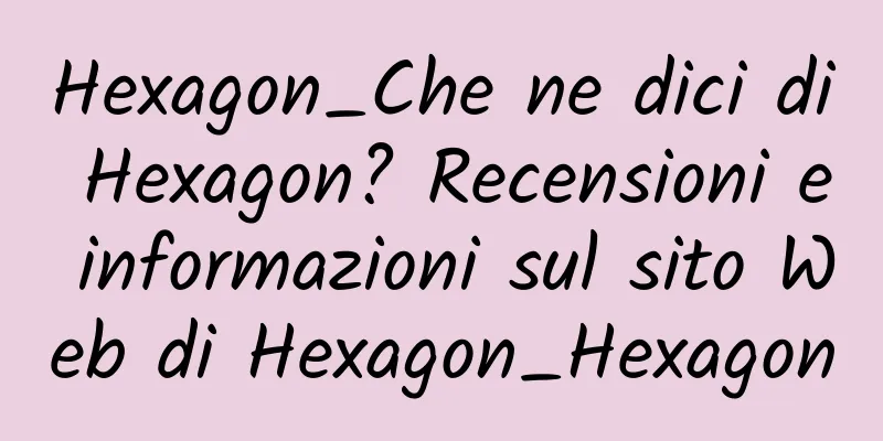 Hexagon_Che ne dici di Hexagon? Recensioni e informazioni sul sito Web di Hexagon_Hexagon