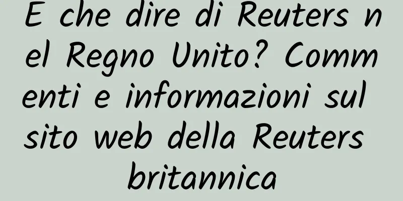 E che dire di Reuters nel Regno Unito? Commenti e informazioni sul sito web della Reuters britannica