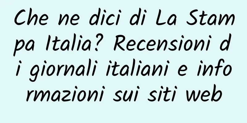 Che ne dici di La Stampa Italia? Recensioni di giornali italiani e informazioni sui siti web