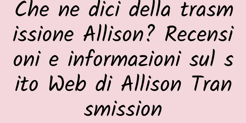 Che ne dici della trasmissione Allison? Recensioni e informazioni sul sito Web di Allison Transmission