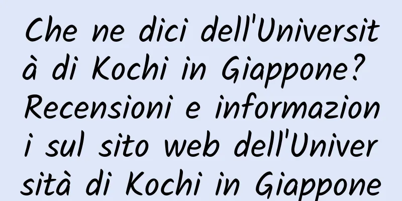 Che ne dici dell'Università di Kochi in Giappone? Recensioni e informazioni sul sito web dell'Università di Kochi in Giappone
