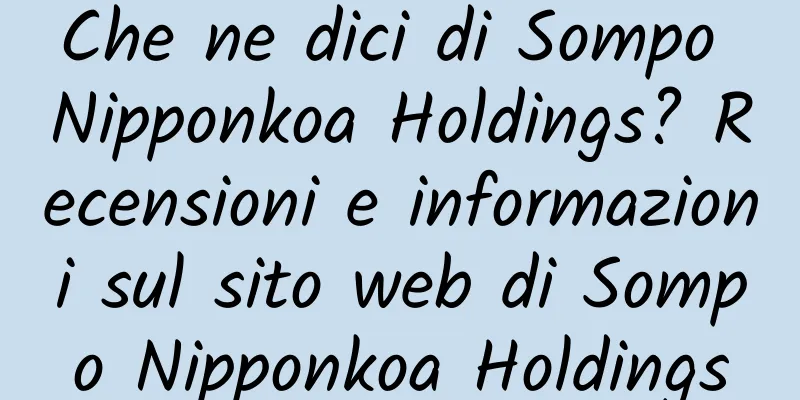 Che ne dici di Sompo Nipponkoa Holdings? Recensioni e informazioni sul sito web di Sompo Nipponkoa Holdings