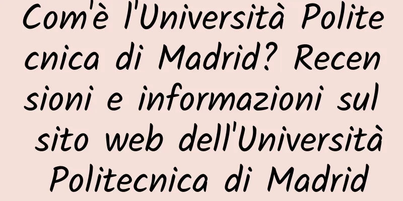 Com'è l'Università Politecnica di Madrid? Recensioni e informazioni sul sito web dell'Università Politecnica di Madrid