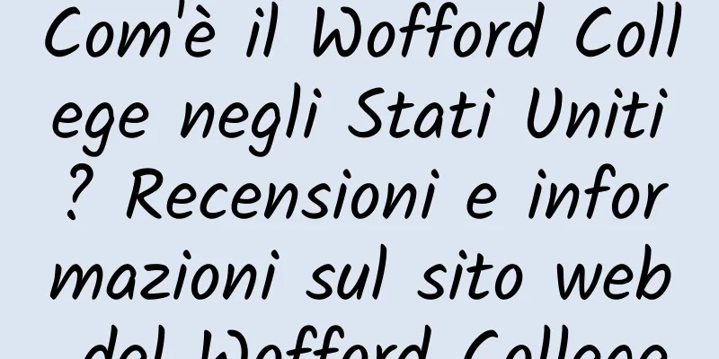 Com'è il Wofford College negli Stati Uniti? Recensioni e informazioni sul sito web del Wofford College