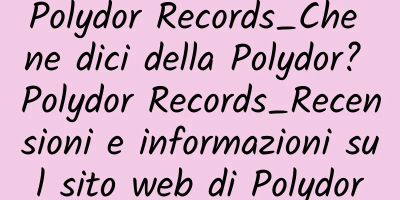 Polydor Records_Che ne dici della Polydor? Polydor Records_Recensioni e informazioni sul sito web di Polydor