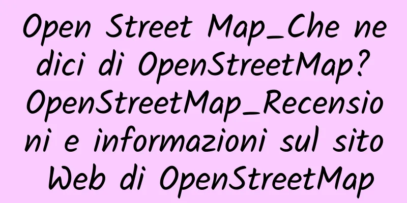 Open Street Map_Che ne dici di OpenStreetMap? OpenStreetMap_Recensioni e informazioni sul sito Web di OpenStreetMap