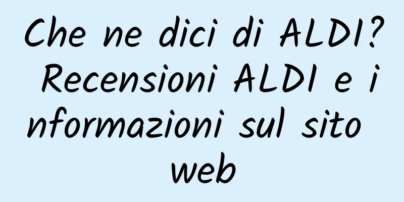 Che ne dici di ALDI? Recensioni ALDI e informazioni sul sito web