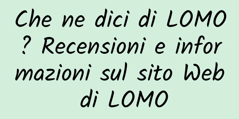 Che ne dici di LOMO? Recensioni e informazioni sul sito Web di LOMO