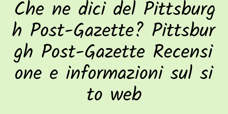 Che ne dici del Pittsburgh Post-Gazette? Pittsburgh Post-Gazette Recensione e informazioni sul sito web