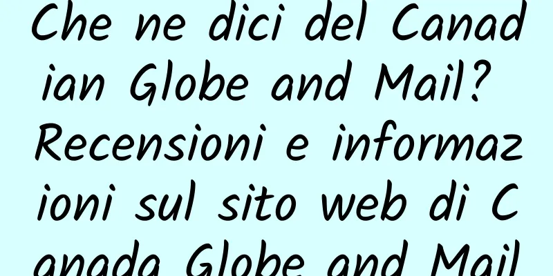 Che ne dici del Canadian Globe and Mail? Recensioni e informazioni sul sito web di Canada Globe and Mail