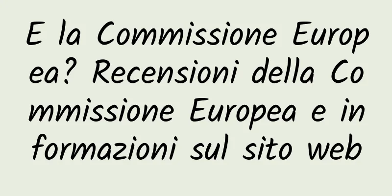 E la Commissione Europea? Recensioni della Commissione Europea e informazioni sul sito web
