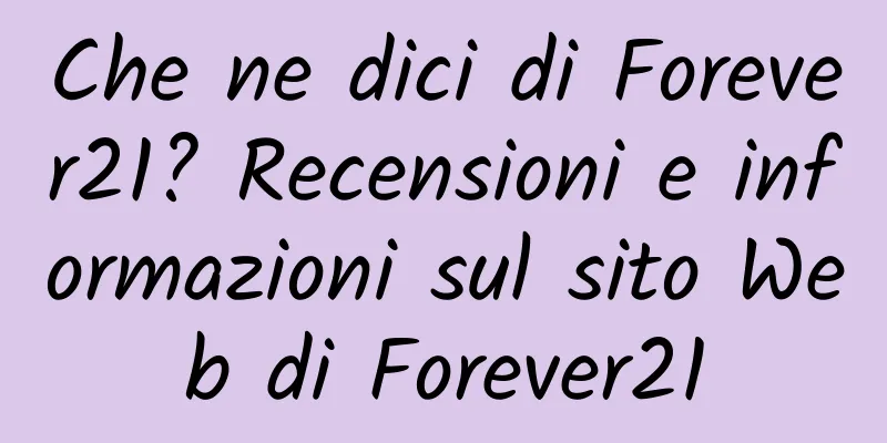 Che ne dici di Forever21? Recensioni e informazioni sul sito Web di Forever21