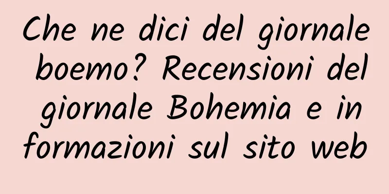 Che ne dici del giornale boemo? Recensioni del giornale Bohemia e informazioni sul sito web