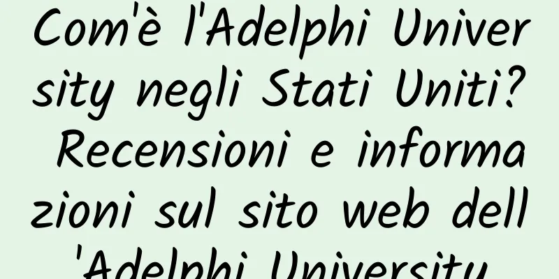 Com'è l'Adelphi University negli Stati Uniti? Recensioni e informazioni sul sito web dell'Adelphi University