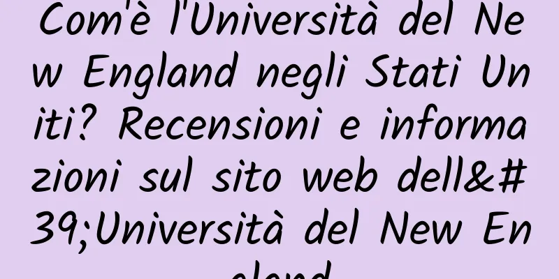 Com'è l'Università del New England negli Stati Uniti? Recensioni e informazioni sul sito web dell'Università del New England