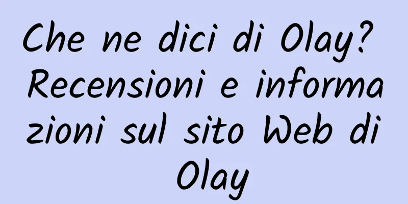 Che ne dici di Olay? Recensioni e informazioni sul sito Web di Olay