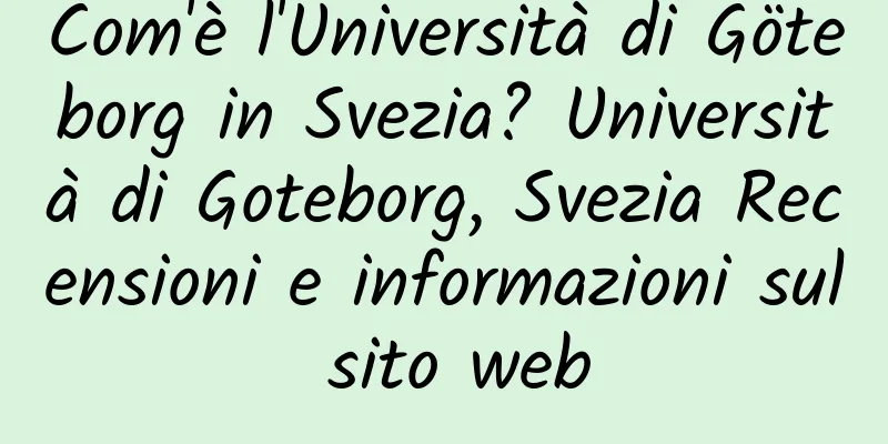 Com'è l'Università di Göteborg in Svezia? Università di Goteborg, Svezia Recensioni e informazioni sul sito web