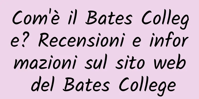Com'è il Bates College? Recensioni e informazioni sul sito web del Bates College