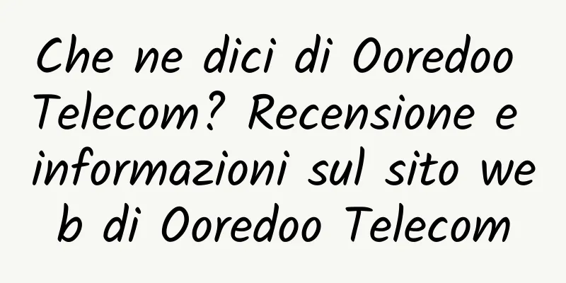 Che ne dici di Ooredoo Telecom? Recensione e informazioni sul sito web di Ooredoo Telecom