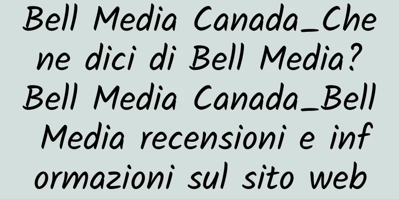 Bell Media Canada_Che ne dici di Bell Media? Bell Media Canada_Bell Media recensioni e informazioni sul sito web