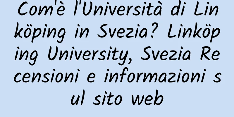 Com'è l'Università di Linköping in Svezia? Linköping University, Svezia Recensioni e informazioni sul sito web
