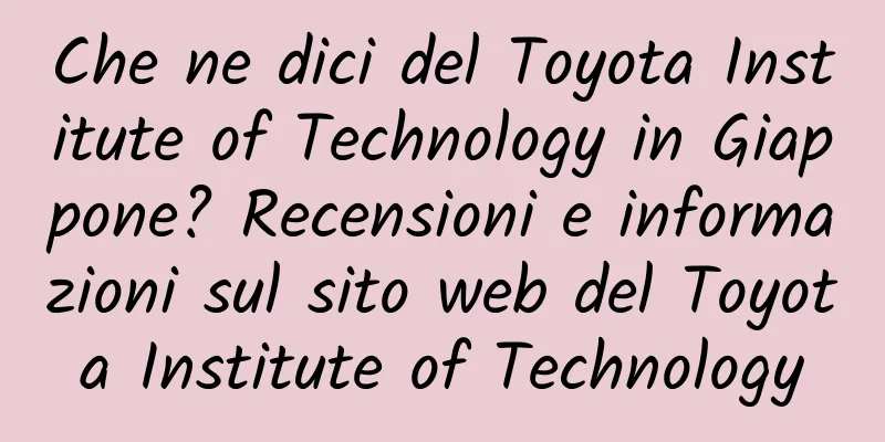 Che ne dici del Toyota Institute of Technology in Giappone? Recensioni e informazioni sul sito web del Toyota Institute of Technology