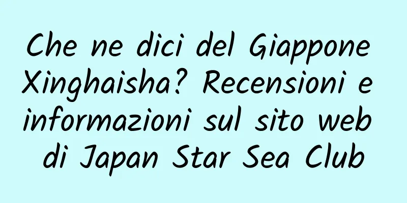 Che ne dici del Giappone Xinghaisha? Recensioni e informazioni sul sito web di Japan Star Sea Club