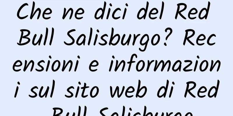 Che ne dici del Red Bull Salisburgo? Recensioni e informazioni sul sito web di Red Bull Salisburgo