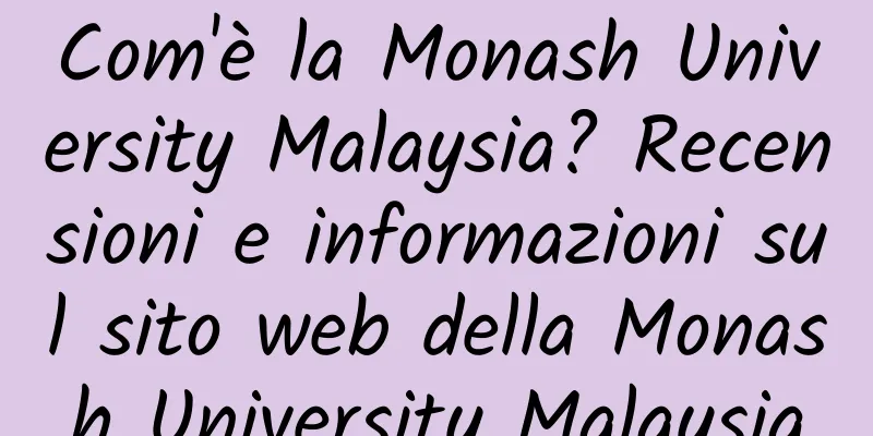 Com'è la Monash University Malaysia? Recensioni e informazioni sul sito web della Monash University Malaysia