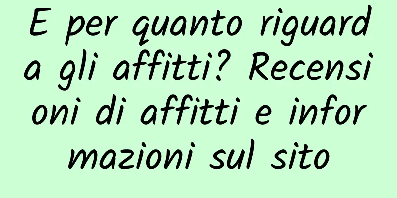 E per quanto riguarda gli affitti? Recensioni di affitti e informazioni sul sito