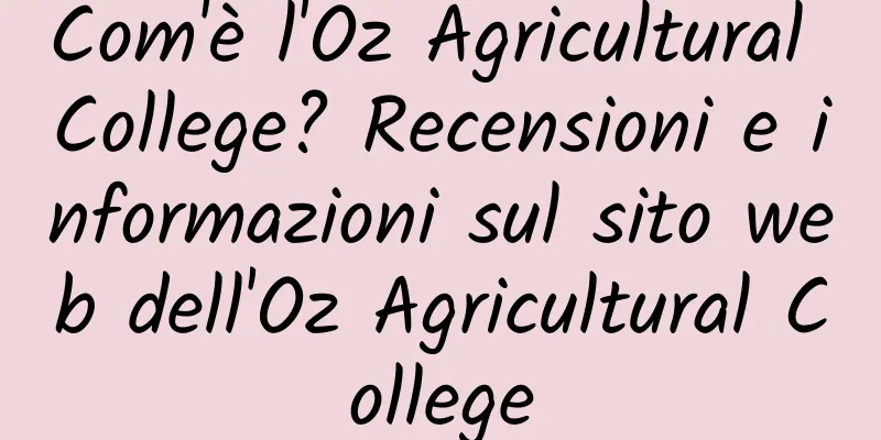 Com'è l'Oz Agricultural College? Recensioni e informazioni sul sito web dell'Oz Agricultural College
