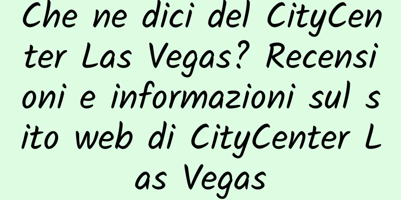 Che ne dici del CityCenter Las Vegas? Recensioni e informazioni sul sito web di CityCenter Las Vegas