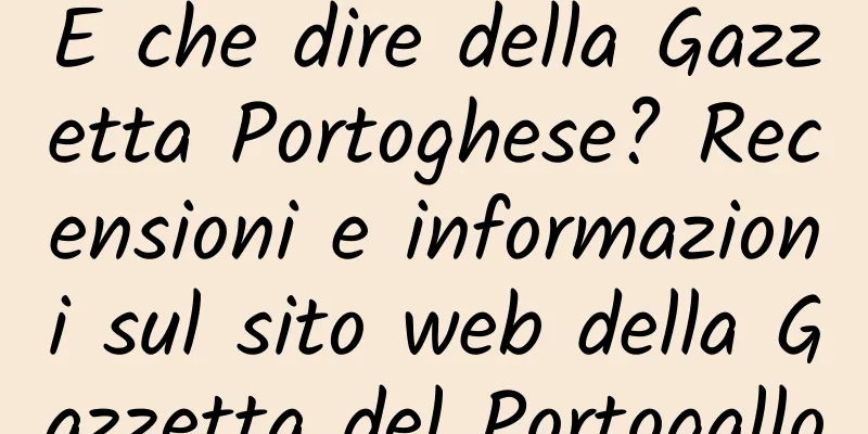 E che dire della Gazzetta Portoghese? Recensioni e informazioni sul sito web della Gazzetta del Portogallo