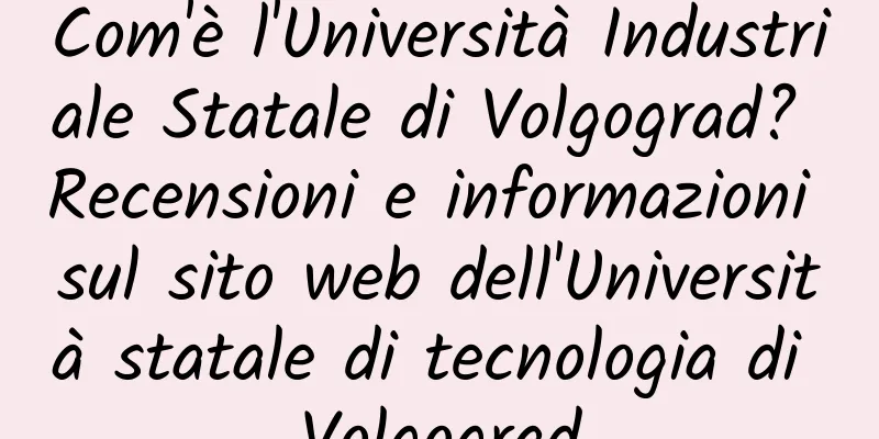 Com'è l'Università Industriale Statale di Volgograd? Recensioni e informazioni sul sito web dell'Università statale di tecnologia di Volgograd