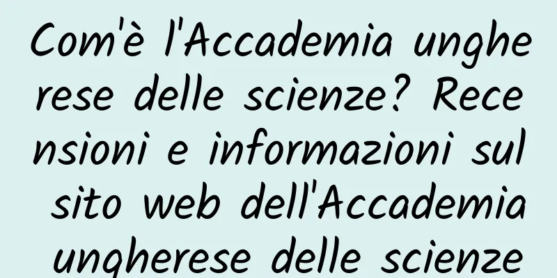 Com'è l'Accademia ungherese delle scienze? Recensioni e informazioni sul sito web dell'Accademia ungherese delle scienze
