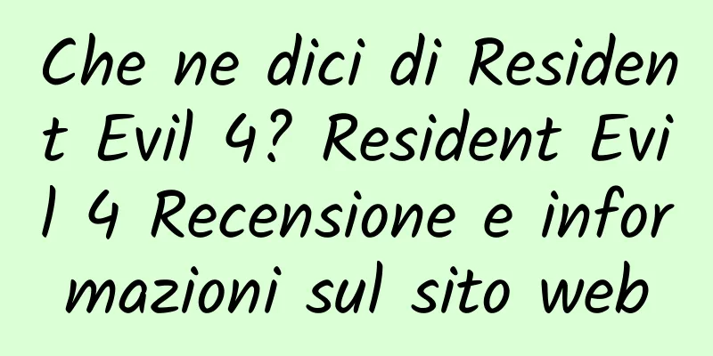 Che ne dici di Resident Evil 4? Resident Evil 4 Recensione e informazioni sul sito web