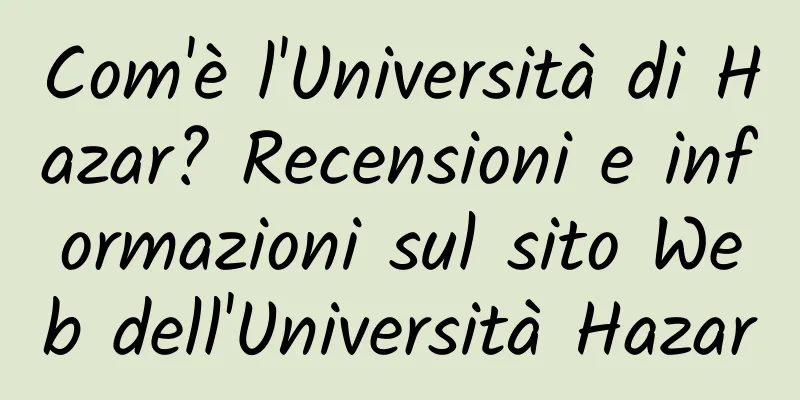 Com'è l'Università di Hazar? Recensioni e informazioni sul sito Web dell'Università Hazar