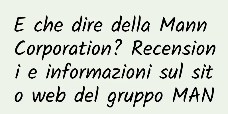 E che dire della Mann Corporation? Recensioni e informazioni sul sito web del gruppo MAN