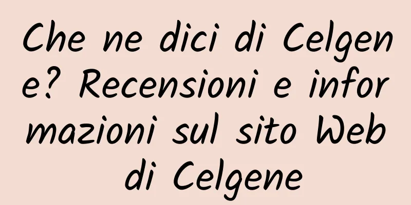 Che ne dici di Celgene? Recensioni e informazioni sul sito Web di Celgene