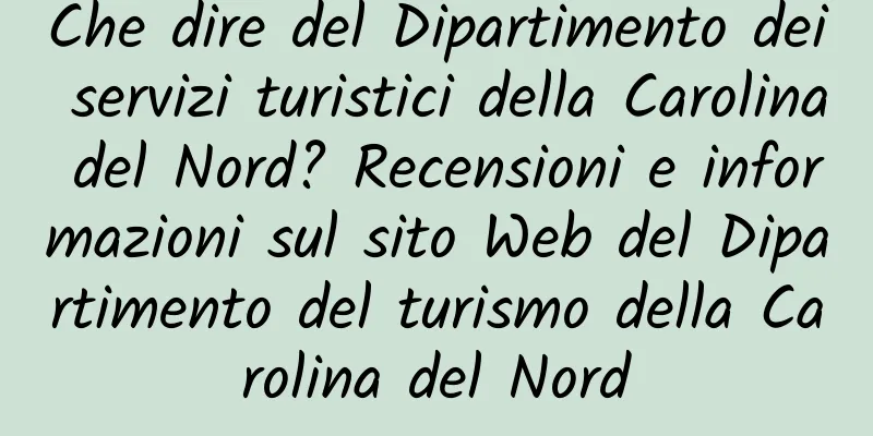 Che dire del Dipartimento dei servizi turistici della Carolina del Nord? Recensioni e informazioni sul sito Web del Dipartimento del turismo della Carolina del Nord