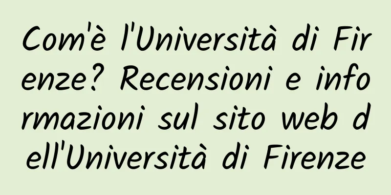 Com'è l'Università di Firenze? Recensioni e informazioni sul sito web dell'Università di Firenze