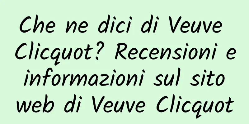 Che ne dici di Veuve Clicquot? Recensioni e informazioni sul sito web di Veuve Clicquot