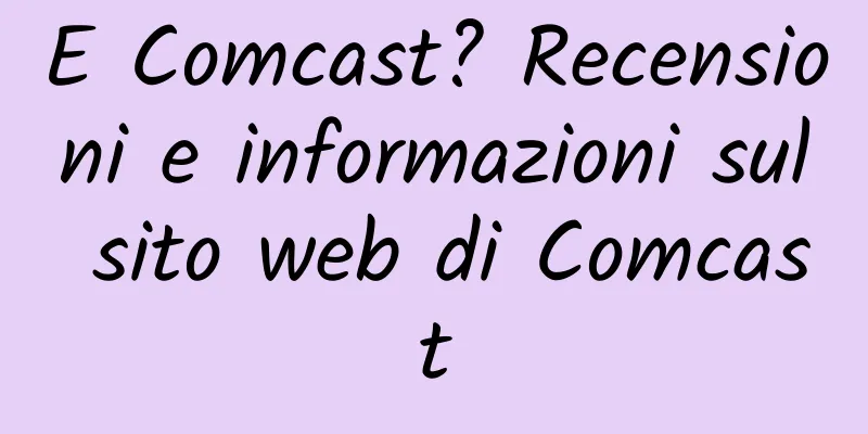 E Comcast? Recensioni e informazioni sul sito web di Comcast