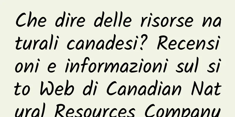 Che dire delle risorse naturali canadesi? Recensioni e informazioni sul sito Web di Canadian Natural Resources Company