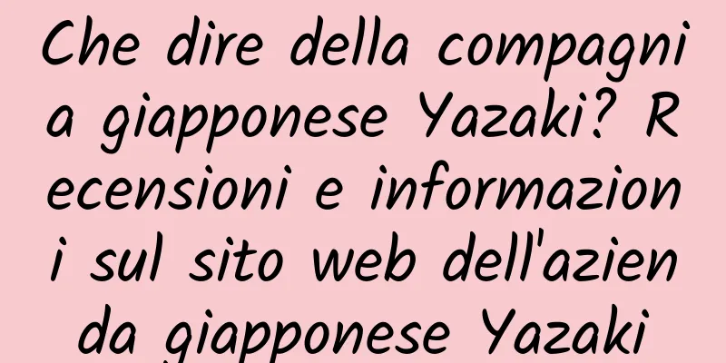 Che dire della compagnia giapponese Yazaki? Recensioni e informazioni sul sito web dell'azienda giapponese Yazaki